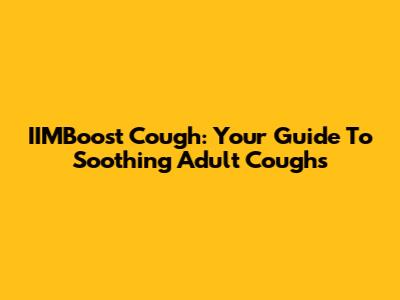 IIMBoost Cough: Your Guide To Soothing Adult Coughs