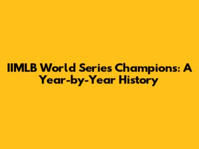 IIMLB World Series Champions: A Year-by-Year History