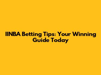 IINBA Betting Tips: Your Winning Guide Today