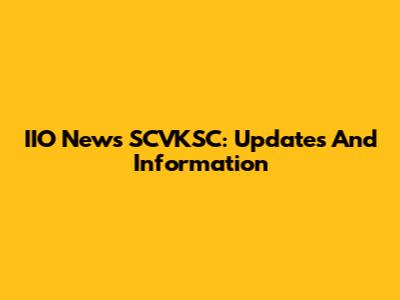 IIO News SCVKSC: Updates And Information