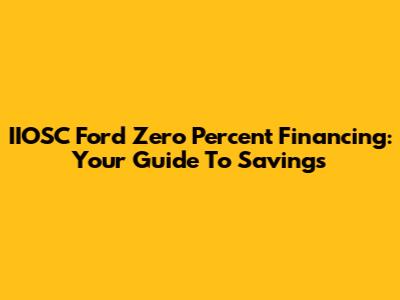 IIOSC Ford Zero Percent Financing: Your Guide To Savings