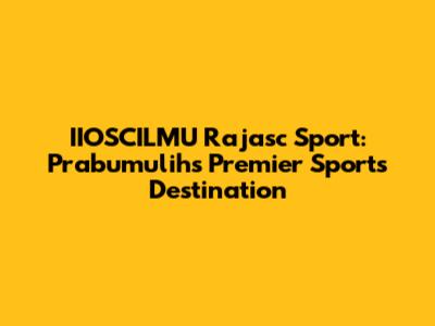 IIOSCILMU Rajasc Sport: Prabumulih's Premier Sports Destination