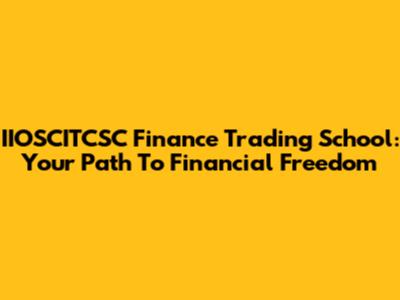 IIOSCITCSC Finance Trading School: Your Path To Financial Freedom
