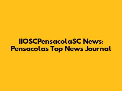 IIOSCPensacolaSC News: Pensacola's Top News Journal