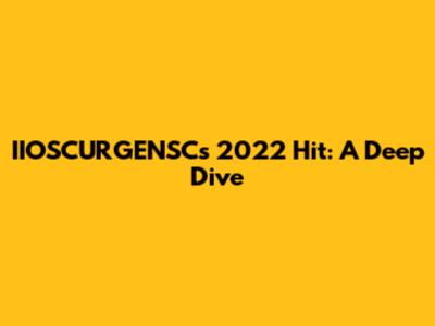 IIOSCURGENSC's 2022 Hit: A Deep Dive