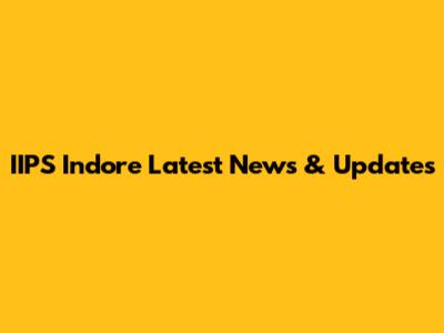 IIPS Indore Latest News & Updates