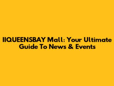 IIQUEENSBAY Mall: Your Ultimate Guide To News & Events