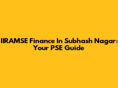 IIRAMSE Finance In Subhash Nagar: Your PSE Guide