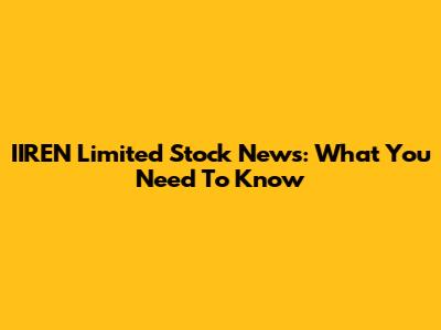 IIREN Limited Stock News: What You Need To Know