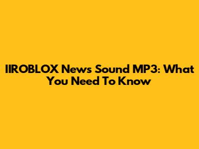 IIROBLOX News Sound MP3: What You Need To Know