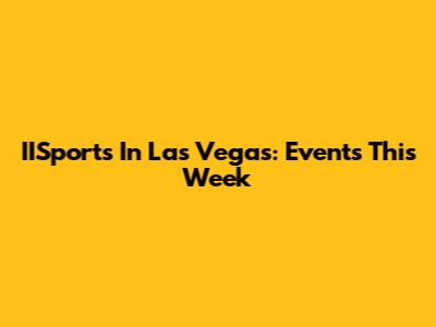 IISports In Las Vegas: Events This Week