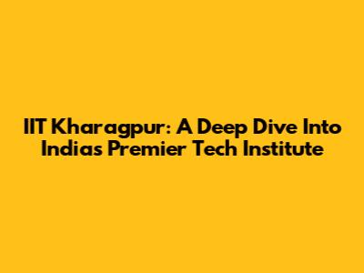 IIT Kharagpur: A Deep Dive Into India's Premier Tech Institute