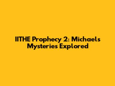 IITHE Prophecy 2: Michael's Mysteries Explored