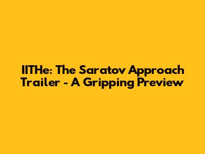 IITHe: The Saratov Approach Trailer - A Gripping Preview