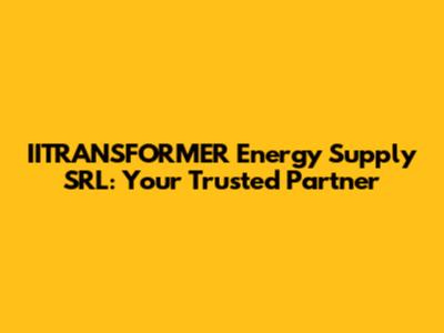 IITRANSFORMER Energy Supply SRL: Your Trusted Partner