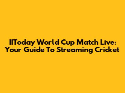 IIToday World Cup Match Live: Your Guide To Streaming Cricket