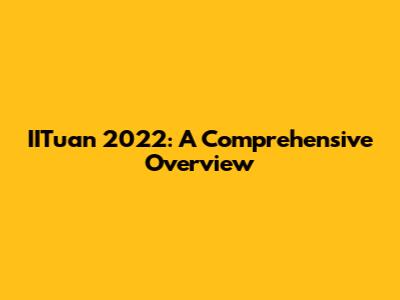IITuan 2022: A Comprehensive Overview