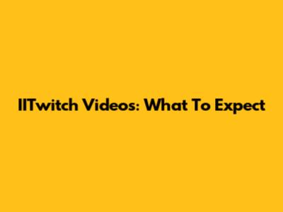 IITwitch Videos: What To Expect