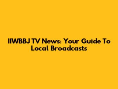 IIWBBJ TV News: Your Guide To Local Broadcasts
