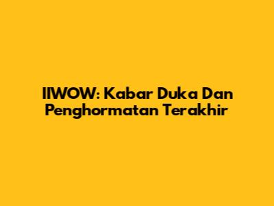 IIWOW: Kabar Duka Dan Penghormatan Terakhir