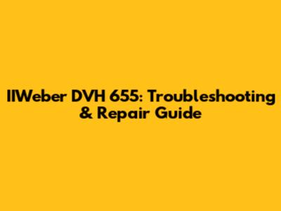 IIWeber DVH 655: Troubleshooting & Repair Guide