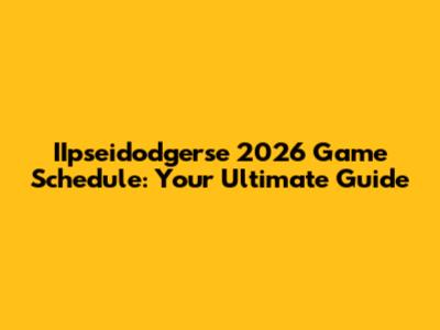 IIpseidodgerse 2026 Game Schedule: Your Ultimate Guide