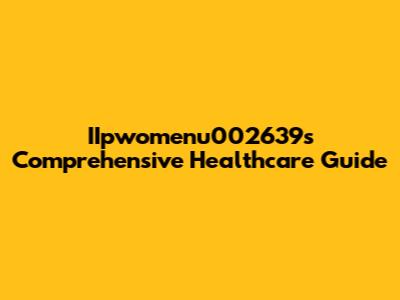 IIpwomenu002639's Comprehensive Healthcare Guide