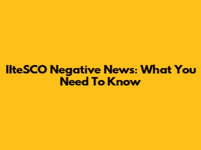 IIteSCO Negative News: What You Need To Know