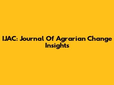 IJAC: Journal Of Agrarian Change Insights
