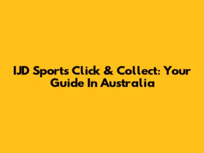 IJD Sports Click & Collect: Your Guide In Australia
