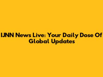IJNN News Live: Your Daily Dose Of Global Updates