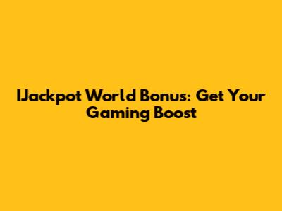 IJackpot World Bonus: Get Your Gaming Boost
