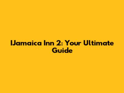 IJamaica Inn 2: Your Ultimate Guide