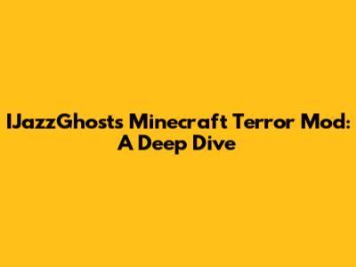 IJazzGhost's Minecraft Terror Mod: A Deep Dive