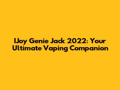 IJoy Genie Jack 2022: Your Ultimate Vaping Companion