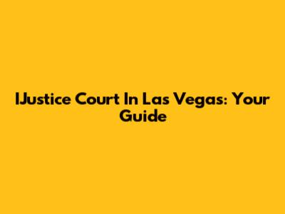 IJustice Court In Las Vegas: Your Guide