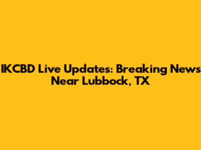 IKCBD Live Updates: Breaking News Near Lubbock, TX