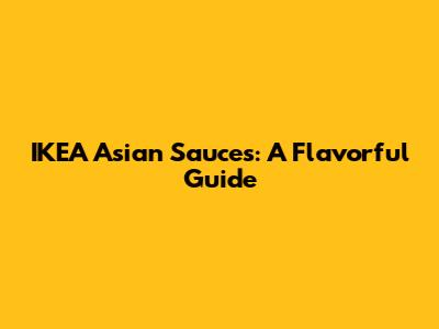 IKEA Asian Sauces: A Flavorful Guide
