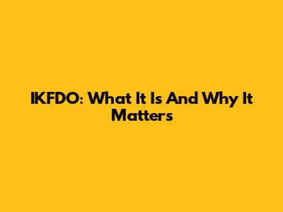 IKFDO: What It Is And Why It Matters