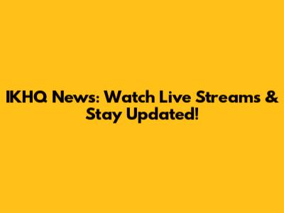 IKHQ News: Watch Live Streams & Stay Updated!