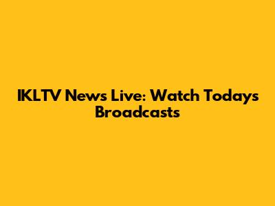 IKLTV News Live: Watch Today's Broadcasts