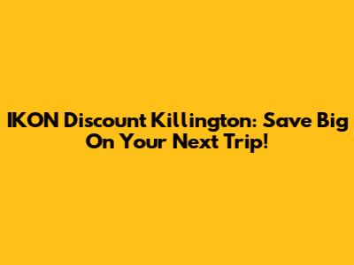 IKON Discount Killington: Save Big On Your Next Trip!
