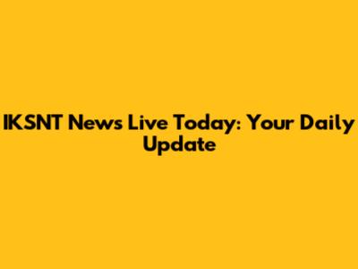 IKSNT News Live Today: Your Daily Update