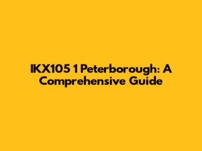 IKX105 1 Peterborough: A Comprehensive Guide