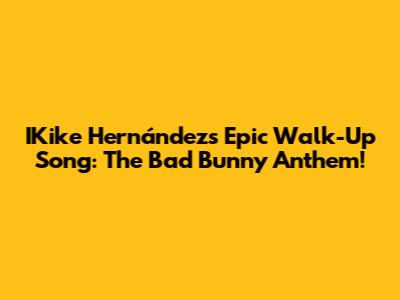 IKike Hernández's Epic Walk-Up Song: The Bad Bunny Anthem!