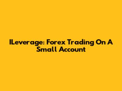 ILeverage: Forex Trading On A Small Account