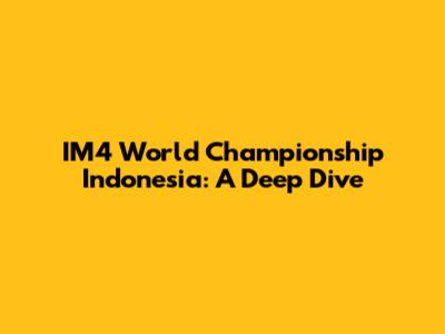 IM4 World Championship Indonesia: A Deep Dive