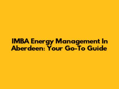 IMBA Energy Management In Aberdeen: Your Go-To Guide