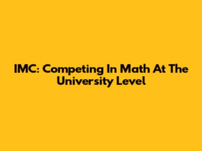 IMC: Competing In Math At The University Level