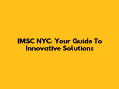 IMSC NYC: Your Guide To Innovative Solutions